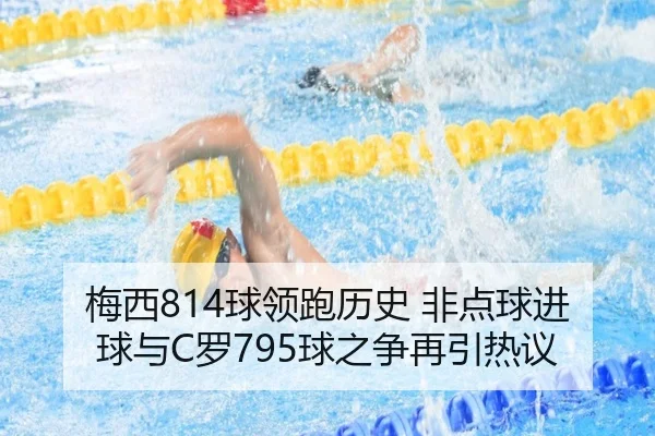 梅西814球领跑历史 非点球进球与C罗795球之争再引热议